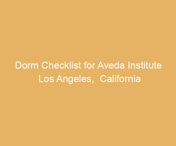 Dorm Checklist for Aveda Institute Los Angeles,  California