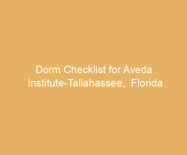 Dorm Checklist for Aveda Institute-Tallahassee,  Florida