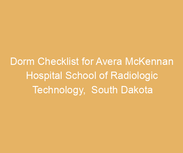 Dorm Checklist for Avera McKennan Hospital School of Radiologic Technology,  South Dakota