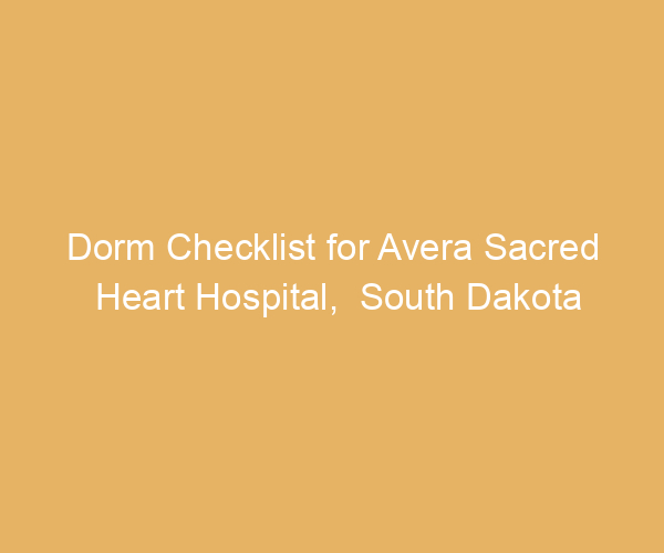 Dorm Checklist for Avera Sacred Heart Hospital,  South Dakota