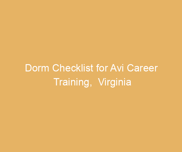 Dorm Checklist for Avi Career Training,  Virginia