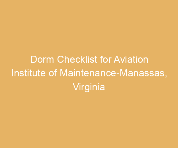 Dorm Checklist for Aviation Institute of Maintenance-Manassas,  Virginia