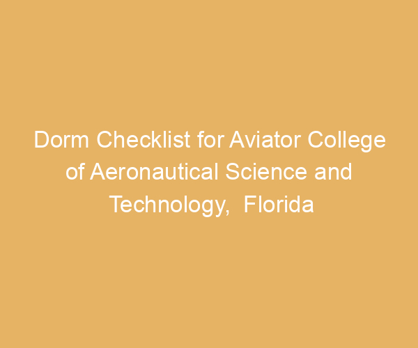 Dorm Checklist for Aviator College of Aeronautical Science and Technology,  Florida