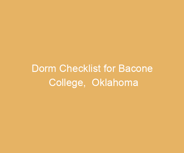 Dorm Checklist for Bacone College,  Oklahoma