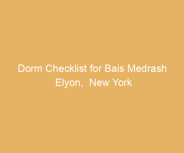 Dorm Checklist for Bais Medrash Elyon,  New York