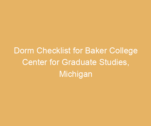 Dorm Checklist for Baker College Center for Graduate Studies,  Michigan