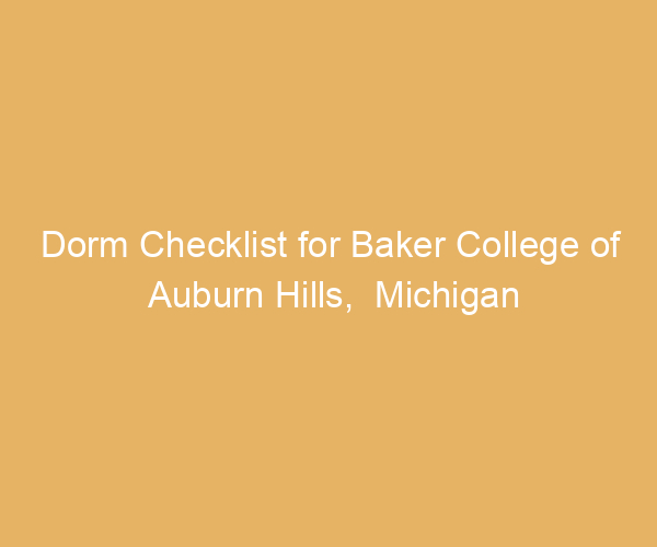 Dorm Checklist for Baker College of Auburn Hills,  Michigan