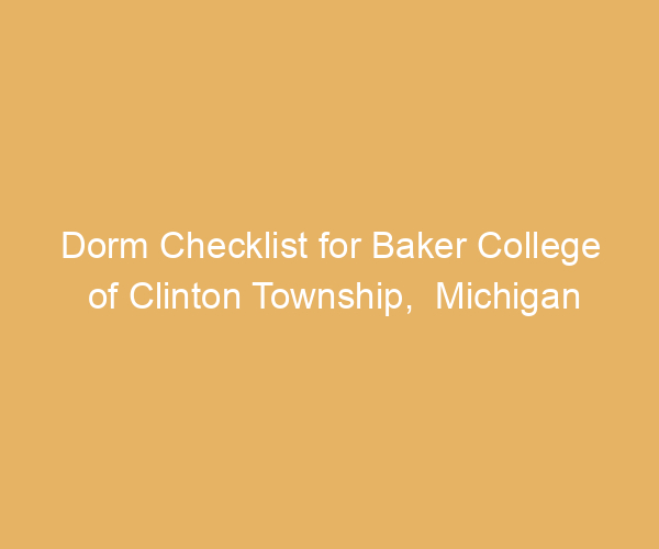 Dorm Checklist for Baker College of Clinton Township,  Michigan