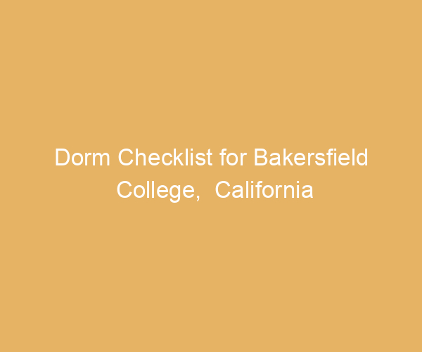 Dorm Checklist for Bakersfield College,  California