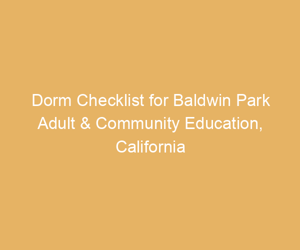Dorm Checklist for Baldwin Park Adult & Community Education,  California