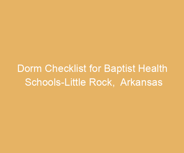 Dorm Checklist for Baptist Health Schools-Little Rock,  Arkansas