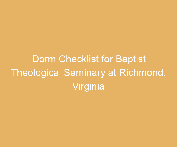 Dorm Checklist for Baptist Theological Seminary at Richmond,  Virginia