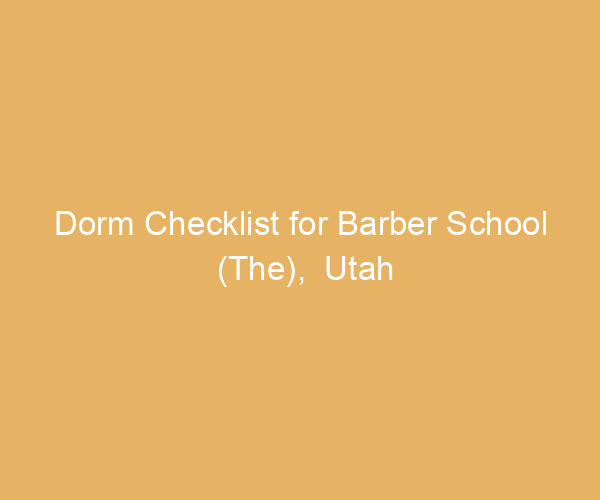 Dorm Checklist for Barber School (The),  Utah
