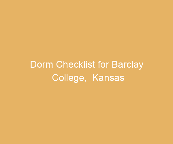 Dorm Checklist for Barclay College,  Kansas