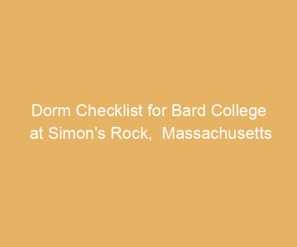 Dorm Checklist for Bard College at Simon’s Rock,  Massachusetts