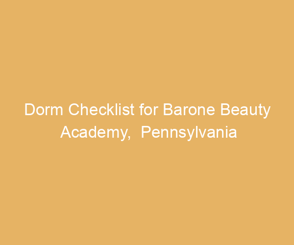 Dorm Checklist for Barone Beauty Academy,  Pennsylvania