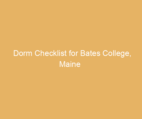 Dorm Checklist for Bates College,  Maine