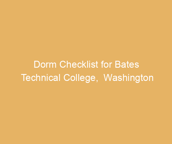 Dorm Checklist for Bates Technical College,  Washington