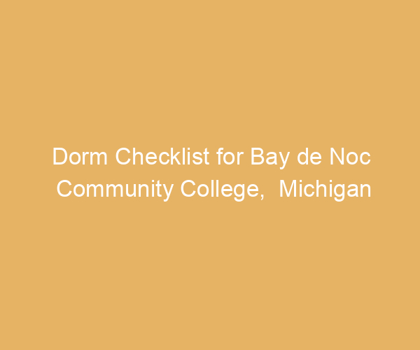 Dorm Checklist for Bay de Noc Community College,  Michigan