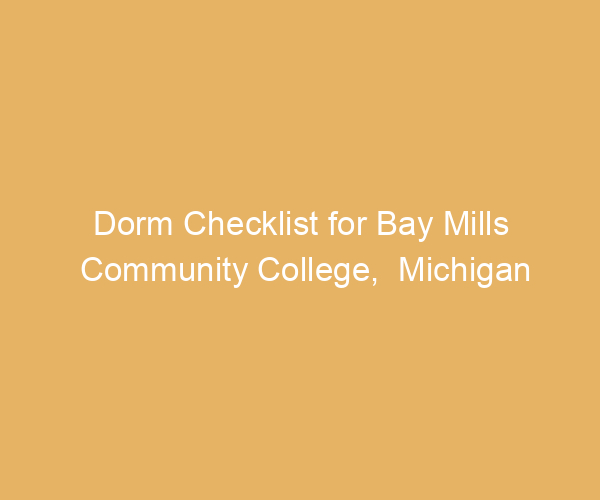 Dorm Checklist for Bay Mills Community College,  Michigan