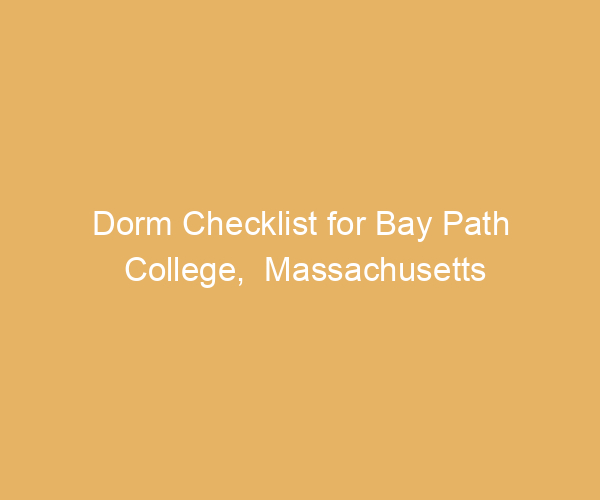 Dorm Checklist for Bay Path College,  Massachusetts