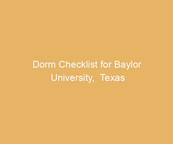 Dorm Checklist for Baylor University,  Texas