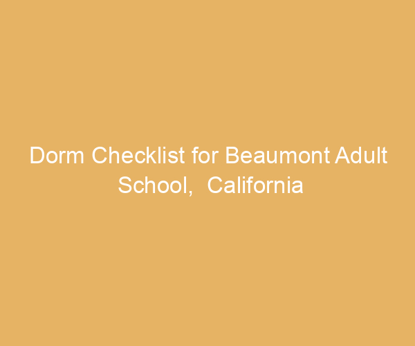 Dorm Checklist for Beaumont Adult School,  California
