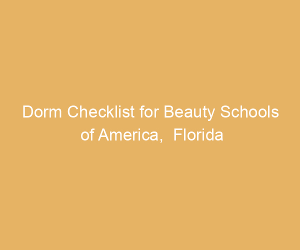 Dorm Checklist for Beauty Schools of America,  Florida