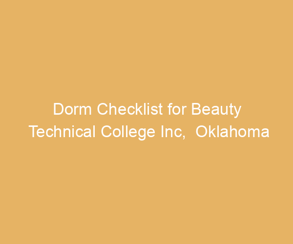 Dorm Checklist for Beauty Technical College Inc,  Oklahoma