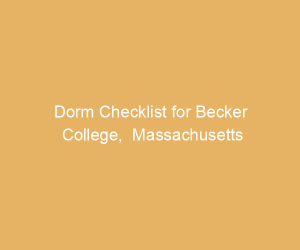Dorm Checklist for Becker College,  Massachusetts