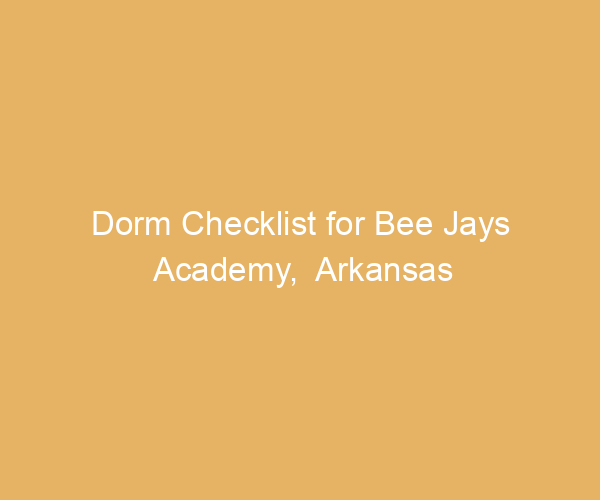 Dorm Checklist for Bee Jays Academy,  Arkansas