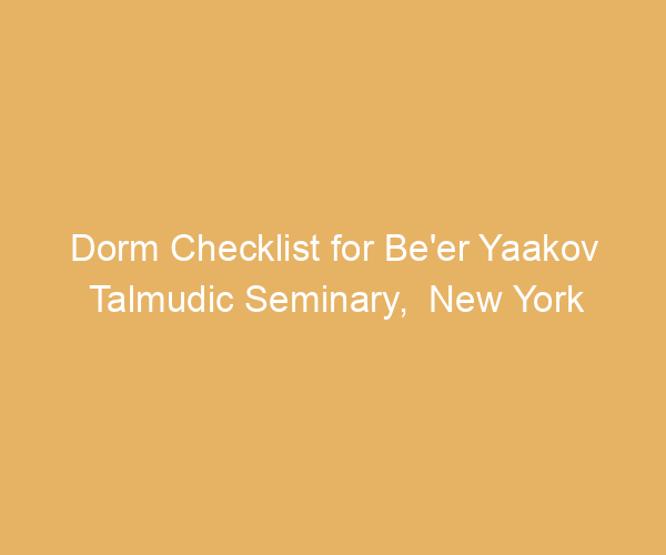 Dorm Checklist for Be’er Yaakov Talmudic Seminary,  New York