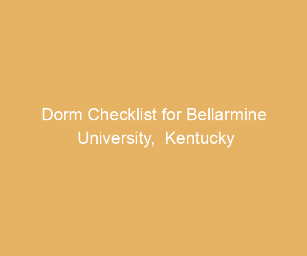 Dorm Checklist for Bellarmine University,  Kentucky
