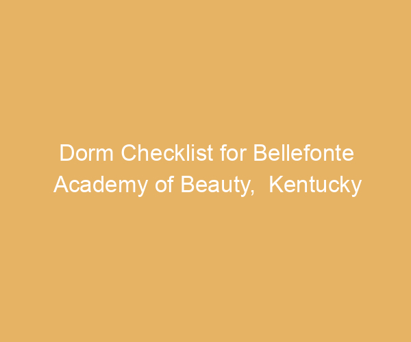 Dorm Checklist for Bellefonte Academy of Beauty,  Kentucky