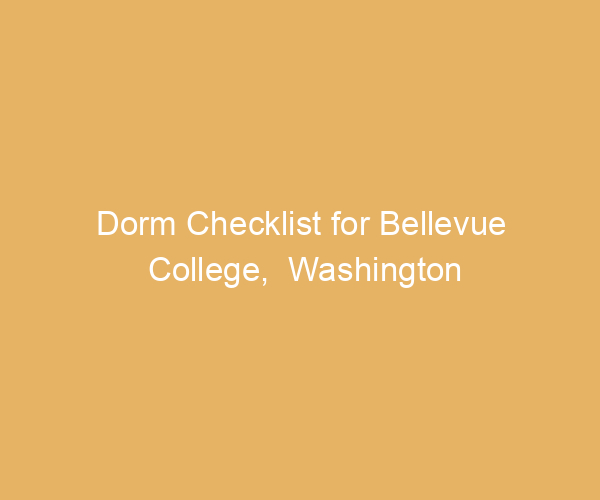 Dorm Checklist for Bellevue College,  Washington