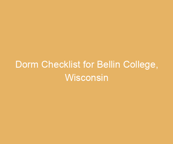 Dorm Checklist for Bellin College,  Wisconsin