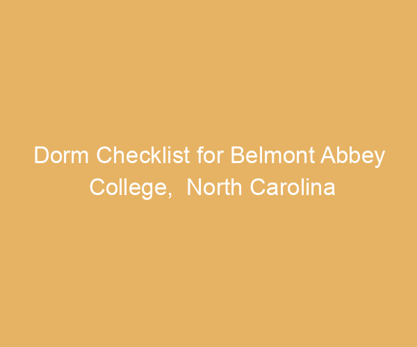 Dorm Checklist for Belmont Abbey College,  North Carolina