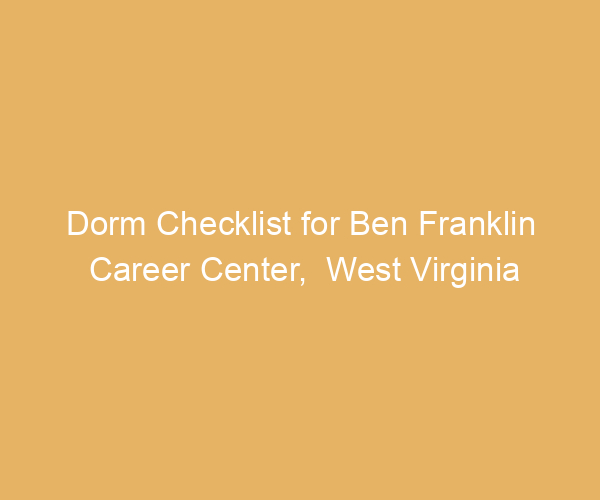 Dorm Checklist for Ben Franklin Career Center,  West Virginia