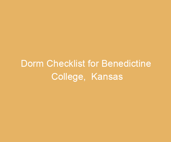 Dorm Checklist for Benedictine College,  Kansas