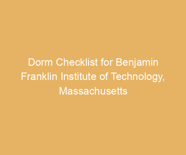 Dorm Checklist for Benjamin Franklin Institute of Technology,  Massachusetts