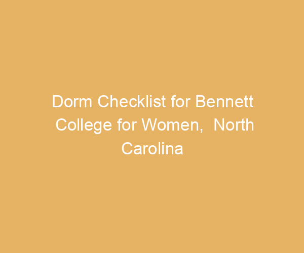 Dorm Checklist for Bennett College for Women,  North Carolina