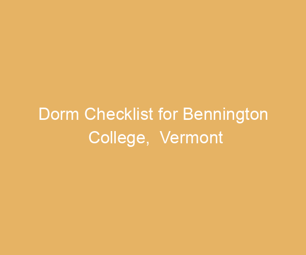 Dorm Checklist for Bennington College,  Vermont