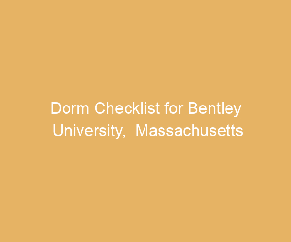 Dorm Checklist for Bentley University,  Massachusetts