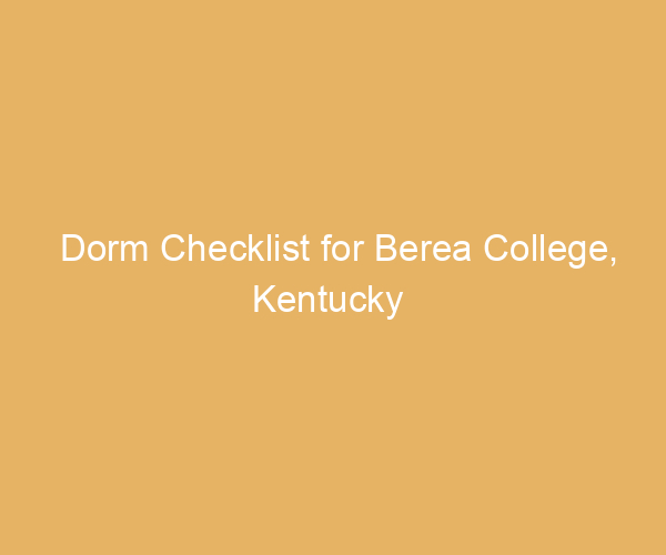 Dorm Checklist for Berea College,  Kentucky