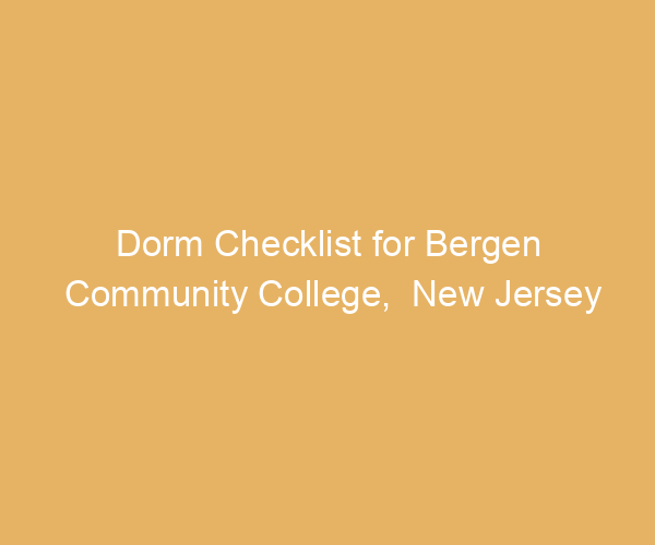 Dorm Checklist for Bergen Community College,  New Jersey