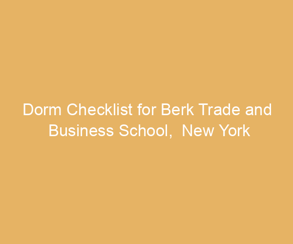 Dorm Checklist for Berk Trade and Business School,  New York