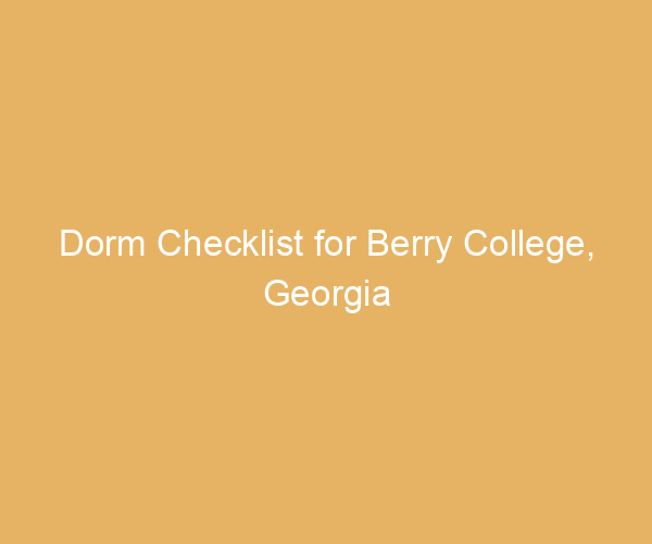 Dorm Checklist for Berry College,  Georgia