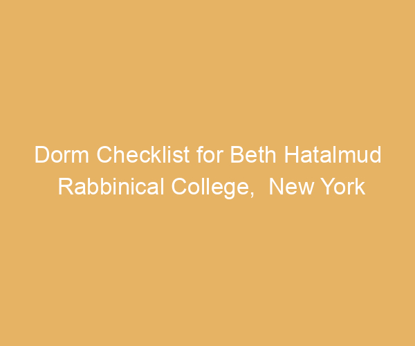 Dorm Checklist for Beth Hatalmud Rabbinical College,  New York