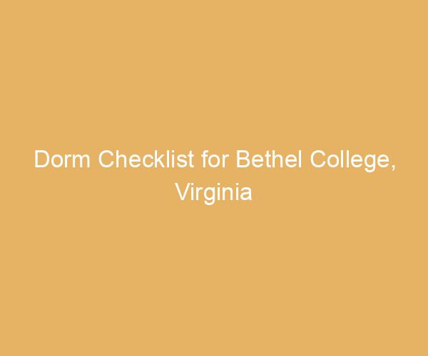 Dorm Checklist for Bethel College,  Virginia