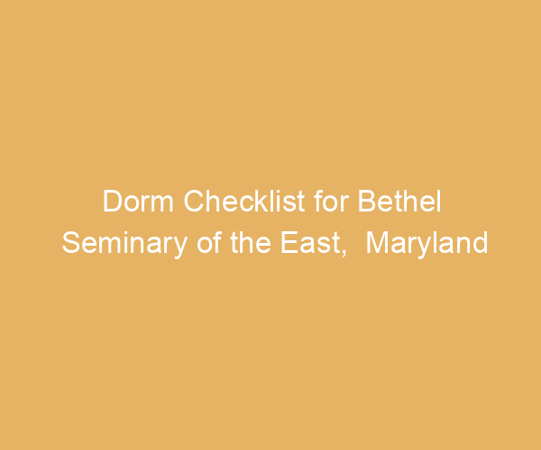 Dorm Checklist for Bethel Seminary of the East,  Maryland